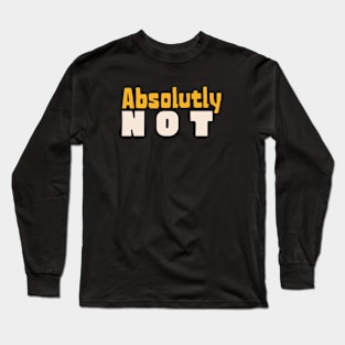 absolutly not Long Sleeve T-Shirt